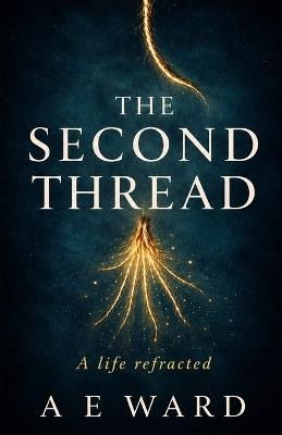 The Second Thread: A life refracted - A E Ward - cover