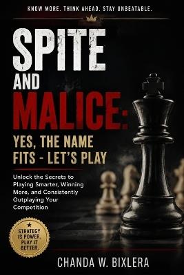 Spite and Malice: YES, THE NAME FITS - LET'S PLAY: Unlock the Secrets to Playing Smarter, Winning More, and Consistently Outplaying Your Competition - Chanda W Bixlera - cover