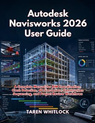 Autodesk Navisworks 2026 User Guide: A Complete Manual for BIM Coordination, Clash Detection, 4D Simulation, Construction Sequencing, and Project Review Workflows - Taren Whitlock - cover