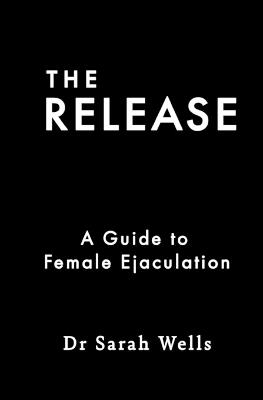 The Release: A Guide to Female Ejaculation - Sarah Wells - cover