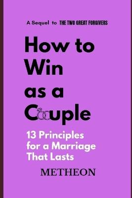 How to win as a couple: 13 principles for a marriage that lasts - Metheon - cover