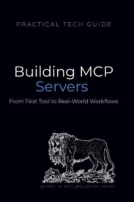 Building MCP Servers: A Practical Python Guide to Model Context Protocol - From First Tool to Real-World Workflows - Quiet Line Press,Blue J Lion - cover