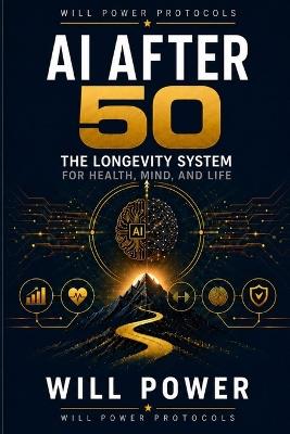 AI After 50: The Longevity System for Health, Mind, and Life: The Longevity System for Health, Mind, and Life - Will Power - cover