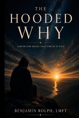 The Hooded Why: A Book for Minds That Circle in Pain - Benjamin Rolph - cover