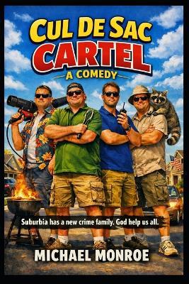 The Cul De Sac Cartel--A Comedy: Suburbia Has a New Crime Family. God Help Us All. - Michael Monroe - cover