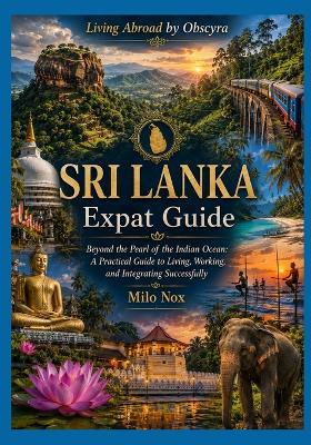 SRI LANKA Expat Guide: Beyond the Pearl of the Indian Ocean: A Practical Guide to Living, Working, and Integrating Successfully - Milo Nox - cover