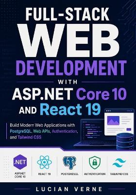 Full-Stack Web Development with ASP.NET Core 10 and React 19: Build Modern Web Applications with PostgreSQL, Web APIs, Authentication, and Tailwind CSS - Lucian Verne - cover
