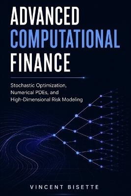 Advanced Computational Finance: Stochastic Optimization, Numerical PDEs, and High-Dimensional Risk Modeling - Vincent Bisette - cover