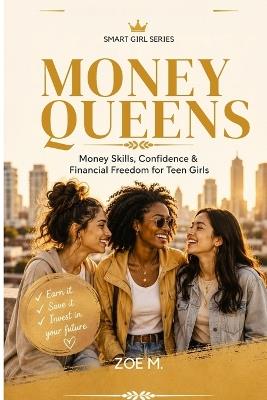 Money Queens: A Practical Guide to Confidence, Smart Money Habits, and Financial Independence for Teen Girls - Zoe M - cover
