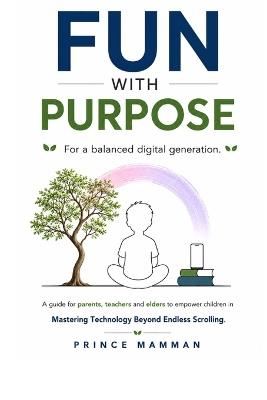 Fun With Purpose: Mastering Technology Beyond Endless Scrolling - Prince Mamman - cover