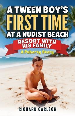 A Tween Boy's First Time at a Nudist Beach Resort with His Family: A Puberty Story - Richard Carlson - cover