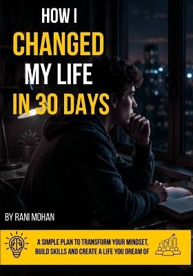 How I Changed My Life in 30 Days: A Simple Plan to Build Discipline, Better Habits, Productivity, and Success - Rani Mohan - cover