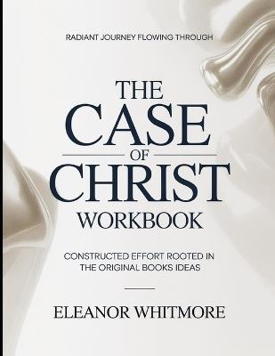 Radiant Journey Flowing Through The Case Of Christ: Constructed Effort Rooted In The Book's Ideas - Eleanor Whitmore - cover