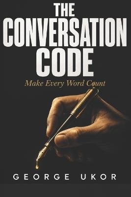 The Conversation Code: Make Every Word Count - George Ukor - cover