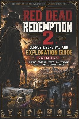 Red Dead Redemption 2 Complete Survival and Exploration Guide (2026 Edition): Hunting, Crafting, Horses, Money Farming, Secrets, and Legendary Rewards - Robin D Emberton - cover