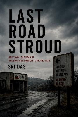 Last Road Stroud: One town. One road in. One road out. Survival is the only plan. - Sri Das - cover