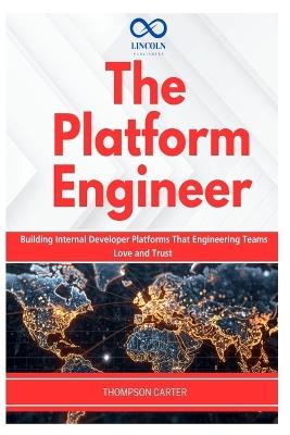 The Platform Engineer: Building Internal Developer Platforms That Engineering Teams Love and Trust - Thompson Carter - cover