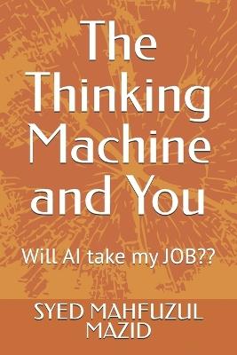 The Thinking Machine and You: Will AI take my JOB - Syed Mahfuzul Mazid - cover