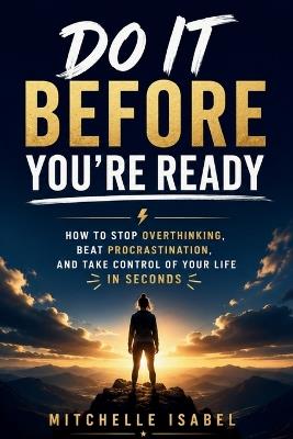 Do It Before You're Ready: How to Stop Overthinking, Beat Procrastination, and Take Control of Your Life in Seconds - Mitchelle Isabel - cover
