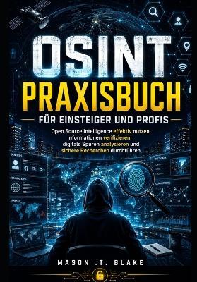 OSINT Praxisbuch für Einsteiger und Profis: Open Source Intelligence effektiv nutzen, Informationen verifizieren, digitale Spuren analysieren und sichere Recherchen durchführen - Mason T Blake - cover