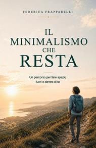 Il minimalismo che resta: Un percorso per fare spazio, fuori e dentro di te