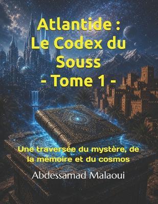 Atlantide: Le Codex du Souss - Tome I: Une traversée du mystère, de la mémoire et du cosmos - Abdessamad Malaoui - cover