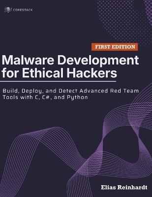 Malware Development for Ethical Hackers: Build, Deploy, and Detect Advanced Red Team Tools with C, C#, and Python - Elias Reinhardt - cover