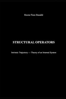 Structural Operators: Intrinsic Trajectory - Theory of an Internal System - Enora-Tara Danabé - cover