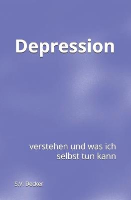 Depression: verstehen und was ich selbst tun kann - S V Decker - cover