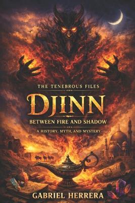 Djinn: Between Fire and Shadow: A History, Myth and Mystery - Gabriel Herrera - cover
