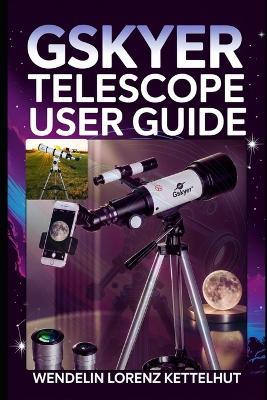 Gskyer Telescope User Guide: Simple Setup, Smart Tech Tips, and Confident Stargazing for Beginners - Wendelin Lorenz Kettelhut - cover
