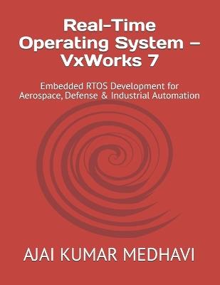 Real-Time Operating System - VxWorks 7: Embedded RTOS Development for Aerospace, Defense & Industrial Automation - Ajai Kumar Medhavi - cover
