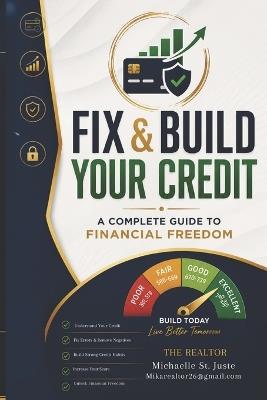 Fix and Build Your Credit: : A Complete Guide to Financial Freedom - Michaelle St Juste - cover