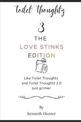 Toilet Thoughtz 3: The love stinks edition - Kenneth Hunter - cover