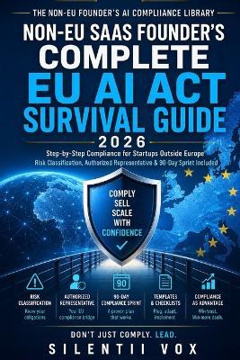 Non-EU SaaS Founder's Complete EU AI Act Survival Guide 2026: Step-by-Step Compliance for Startups Outside Europe - Risk Classification, Authorized Representative & 90-Day Sprint Included - Silentii Vox - cover
