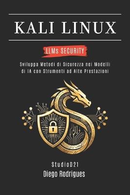 KALI LINUX LLMs SECURITY: Sviluppa Metodi di Sicurezza nei Modelli di IA con Strumenti ad Alte Prestazioni - Diego Rodrigues - cover