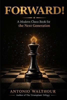 Forward!: A Modern Chess Book for the Next Generation - Antonio D Walthour - cover