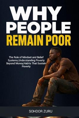 Why People Remain Poor: The Role of Mindset and Belief Systems, Understanding Poverty Beyond Money, Habits That Sustain Poverty - Sohdor Zuru - cover