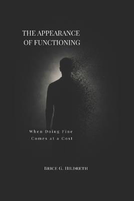 The Appearance of Functioning: When Doing Fine Comes at a Cost - Brice G Hildreth - cover