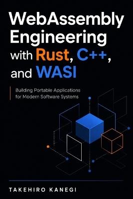 WebAssembly Engineering with Rust, C++, and WASI: Building Portable Applications for Modern Software Systems - Takehiro Kanegi - cover