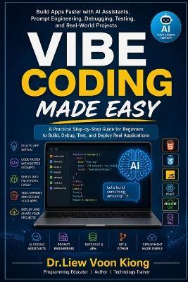 Vibe Coding Made Easy: Build Apps Faster with AI Assistants, Prompt Engineering, Debugging, Testing, and Real-World Projects - Voon Kiong Liew - cover