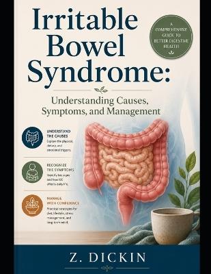 Irritable Bowel Syndrome: Understanding Causes, Symptoms, and Management - Z Dickin - cover