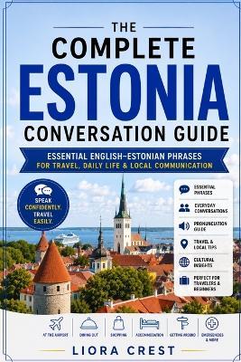The Complete Estonia Conversation Guide: Essential English-Estonian Phrases for Travel, Daily Life & Local Communication - Liora Crest - cover