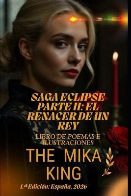 Saga Eclipse Parte II: EL RENACER DE UN REY The Mika King: SAGA ECLIPSE PARTE II: EL RENACER DE UN REY The Mika King Libro de poemas e ilustraciones - The Mika King - cover