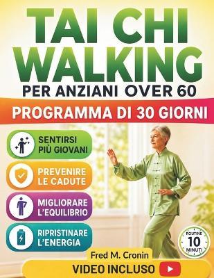 Tai CHI Walking Per Anziani Over 60: Programma di movimento dolce per migliorare la stabilità, alleviare la tensione articolare, prevenire le cadute e muoversi con sicurezza nella vita quotidiana - Fred M Cronin - cover