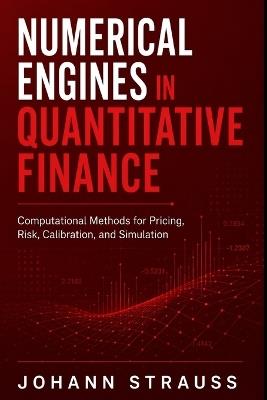 Numerical Engines in Quantitative Finance: Computational Methods for Pricing, Risk, Calibration, and Simulation - Johann Strauss - cover