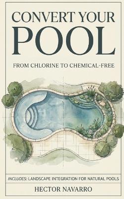Convert Your Pool: From Chlorine to Chemical-Free - Hector Navarro - cover