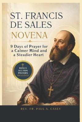 St. Francis de Sales Novena: 9 Days of Prayer for a Calmer Mind and a Steadier Heart - Paul A Casey - cover