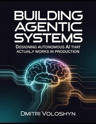 Building Agentic Systems: Designing Autonomous AI That Actually Works in Production - Luca Ferrante,Elara Voss - cover