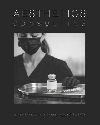 Aesthetics Consulting Manual: The Ultimate Guide to Sales, Scheduling, and Operational Excellence - Luxxdesignservices - cover